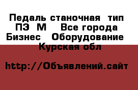 Педаль станочная  тип ПЭ 1М. - Все города Бизнес » Оборудование   . Курская обл.